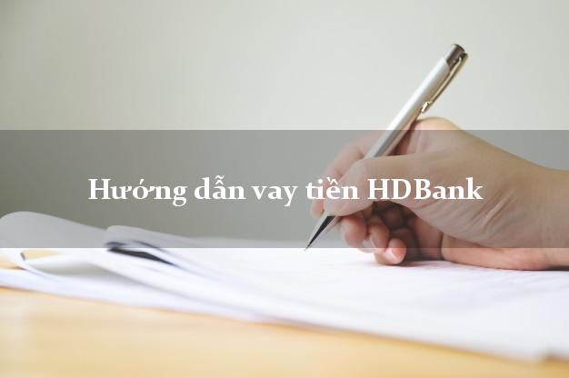 Hướng dẫn vay tiền HDBank
