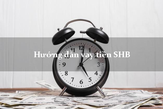 Hướng dẫn vay tiền SHB