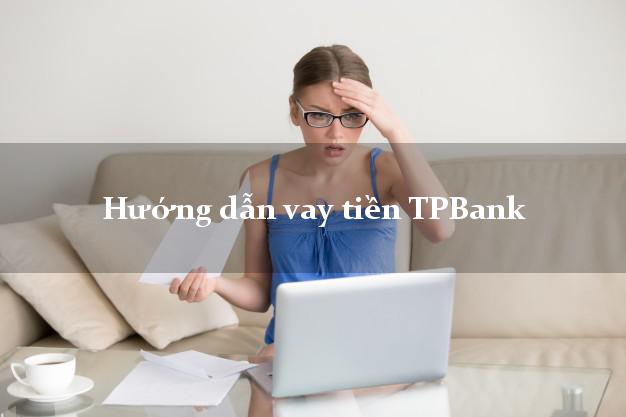 Hướng dẫn vay tiền TPBank